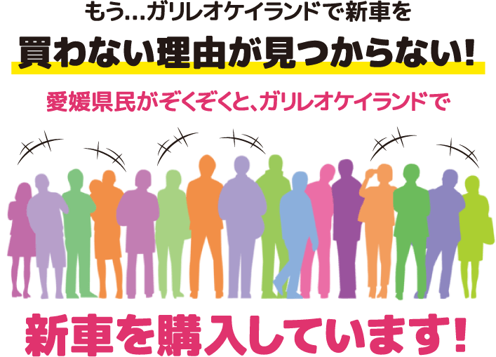 愛媛県民がぞくぞくと、ガリレオケイランドで新車を購入しています！
